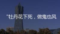 “牡丹花下死	，做鬼也风流”
！如今�，谁也救不了44岁的宋小宝