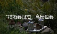 “结婚要跟拍，离婚也要跟拍
，离婚很光荣吗？”