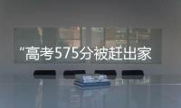 “高考575分被赶出家门”当事人称已回家
：明确表示有复读意愿