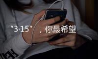 “3·15”，你最希望曝光什么问题？