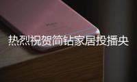 热烈祝贺简钻家居投播央视成功!