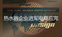 热水器企业进军电商应完善自身质量和服务体系