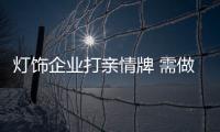 灯饰企业打亲情牌 需做好广告和产品