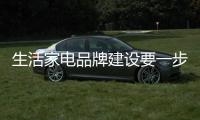 生活家电品牌建设要一步一个脚印 脚踏实地