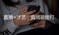 直播+才艺�
，真情最能打动人心