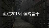 盘点2016中国陶瓷十大品牌排行榜