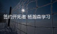 签约开拓者 杨瀚森学习竞争