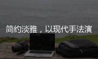 简约淡雅
，以现代手法演绎中式韵味