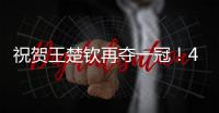 祝贺王楚钦再夺一冠！4