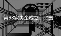第98家央企成立�，“国家队”下场“收废品”