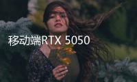 移动端RTX 5050现身多款游戏本详情页 规格基本确认