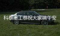 科泰重工恭祝大家端午安康 阖家幸福