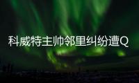 科威特主帅邻里纠纷遭Q击 生命垂危恐难再执教