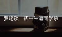 罗翔谈“初中生遭同学杀害”
：特定犯罪可追诉未成年人刑责