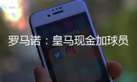 罗马诺�：皇马现金加球员签A费达协议
！加拉塔萨雷或签奥斯梅恩！