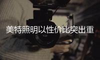美特照明以性价比突出重围，喜迎品牌高光