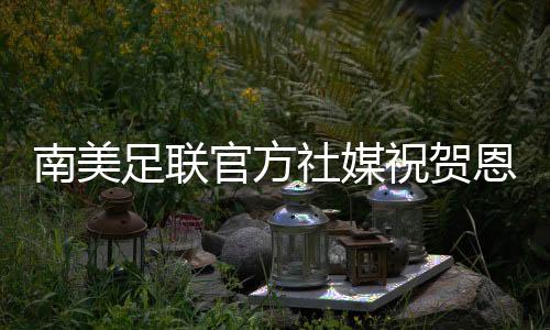 美洲南美足联官方社媒发文