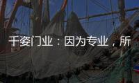 千姿门业：因为专业
�，所以放心，因为用心	，所以放心