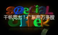 千帆竞出	
！广东两万多艘应休渔船同步启航丨南方+视频