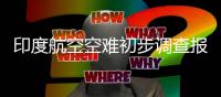 印度航空空难初步调查报告公布
：坠机前一刻发动机燃料供应被切断