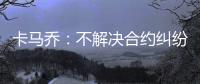 卡马乔：不解决合约纠纷就不执教 中国难进世界杯