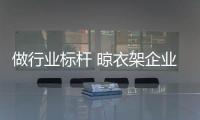 做行业标杆 晾衣架企业应从诚信入手