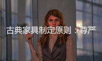 古典家具制定原则：尊严第一，舒适第二
