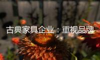 古典家具企业：重视品牌信誉 维护自身权益