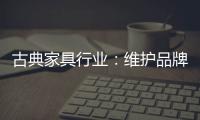 古典家具行业：维护品牌 保护品牌