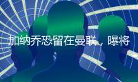 加纳乔恐留在曼联�，曝将回归参加全队合练
！铁人归队更改球衣号码