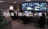 医我看丨踊跃献血 用爱为生命加油！