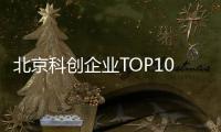 北京科创企业TOP10，8央企1国企1民企