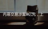 内幕交易涉案8亿元，上海检察机关对首善集团原董事长等提起公诉
