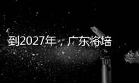 到2027年
，广东将培养30名左右大国工匠