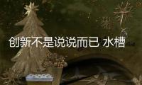 创新不是说说而已 水槽企业拼的是实力