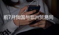 前7月我国与非洲贸易同比增长7.4%