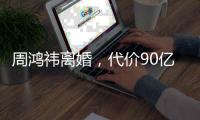 周鸿祎离婚，代价90亿元