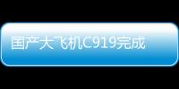 国产大飞机C919完成支线机场商业首航