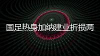 国足热身加纳建业折损两将 中超保级战恐受影响