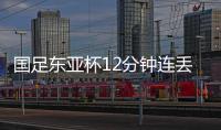 国足东亚杯12分钟连丢2球
，颜骏凌再遭世界波�，后腰问题仍无解