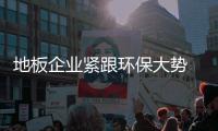 地板企业紧跟环保大势 谋求长远发展