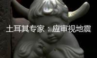 土耳其专家：应审视地震预警和心理创伤
