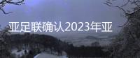 亚足联确认2023年亚洲杯场馆设计调整方案