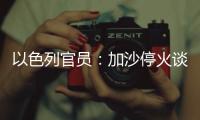 以色列官员�
：加沙停火谈判过去24小时未取得进展