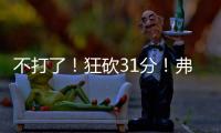 不打了	！狂砍31分！弗拉格退出夏季联赛