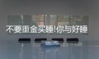 不要重金买睡!你与好睡眠只有一张床垫的距离