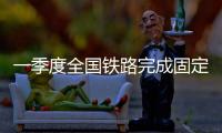 一季度全国铁路完成固定资产投资1312亿元