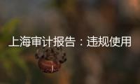 上海审计报告
：违规使用21亿元土地补偿费，消费券出现乱象