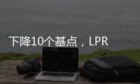 下降10个基点

，LPR迎来年内首降