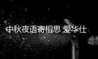 中秋夜语寄相思 爱华仕智能厨电伴您共度圆月佳节